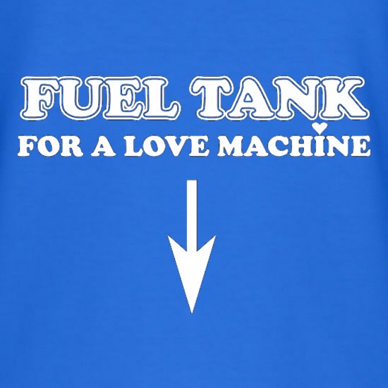 Fuel Tank For A Love Machine t shirt